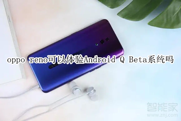oppo reno可以体验Android Q Beta系统吗 oppo reno可以体验Android Q Beta系统吗