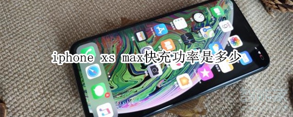 iphone xs max快充功率是多少