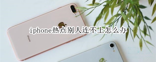 iphone热点别人连不上怎么办