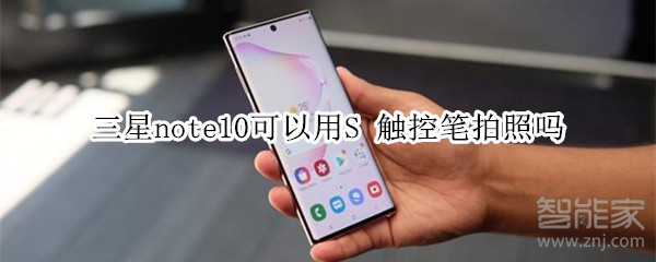 三星note10可以用S 触控笔拍照吗