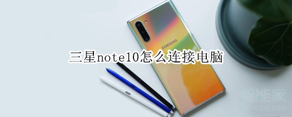 三星note10怎么连接电脑 三星note10怎么连接电脑
