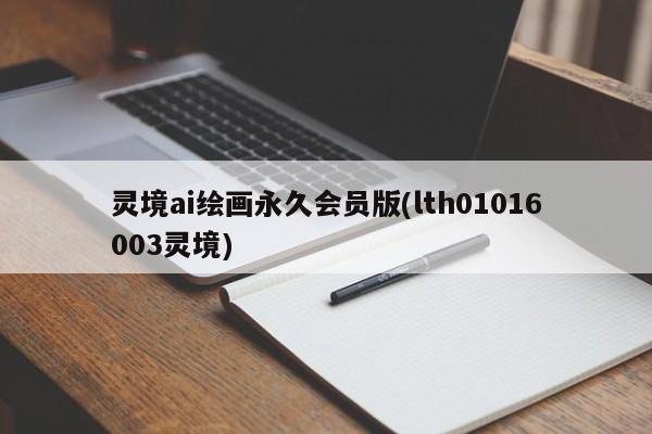 灵境ai绘画永久会员版(lth01016003灵境)