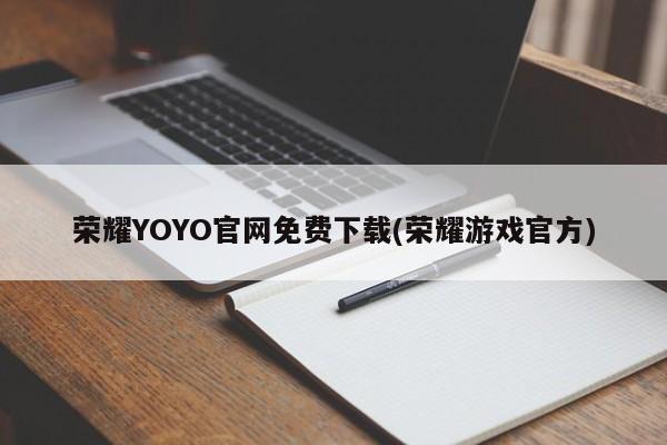 荣耀YOYO官网免费下载(荣耀游戏官方)