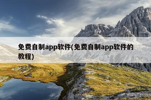 免费自制app软件(免费自制app软件的教程)