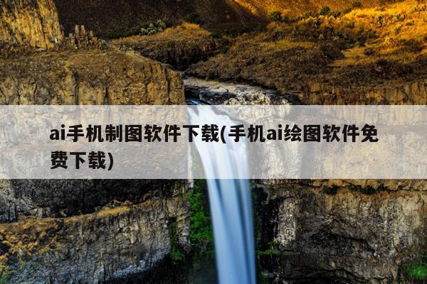 ai手机制图软件下载(手机ai绘图软件免费下载)
