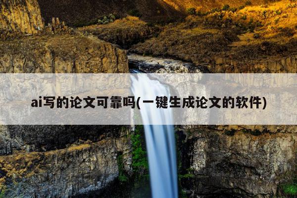 ai写的论文可靠吗(一键生成论文的软件)