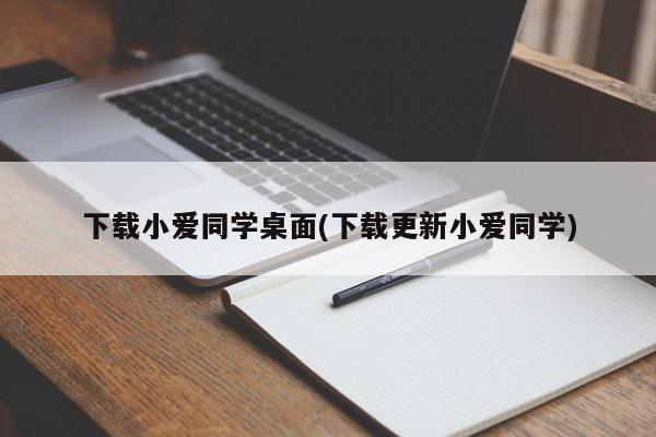 下载小爱同学桌面(下载更新小爱同学)