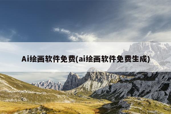 Ai绘画软件免费(ai绘画软件免费生成)