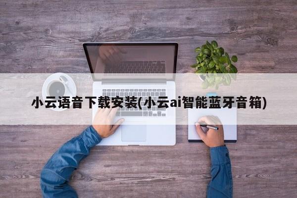 小云语音下载安装(小云ai智能蓝牙音箱)