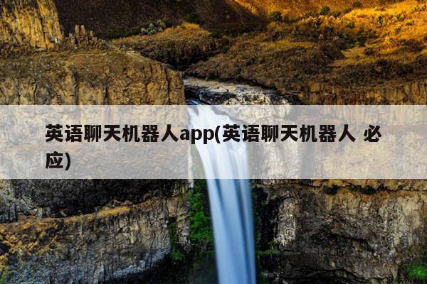 英语聊天机器人app(英语聊天机器人 必应)