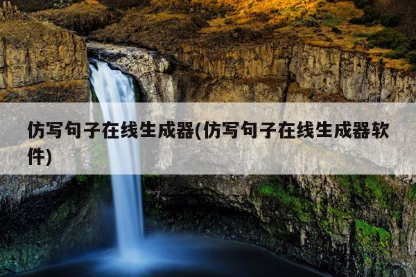 仿写句子在线生成器(仿写句子在线生成器软件)