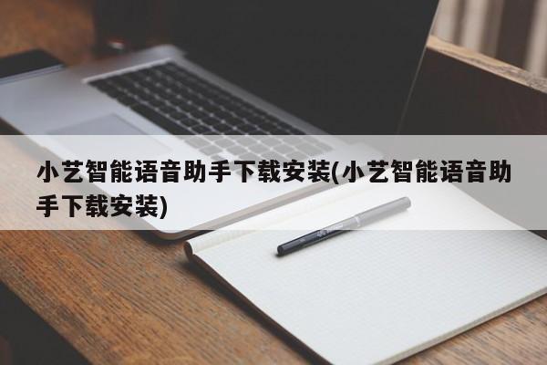 小艺智能语音助手下载安装(小艺智能语音助手下载安装)