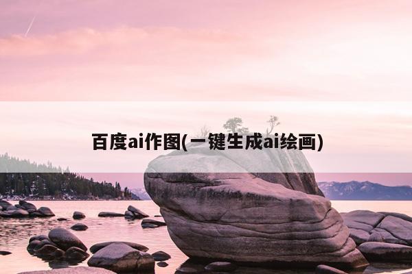 百度ai作图(一键生成ai绘画)