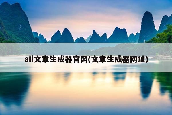 aii文章生成器官网(文章生成器网址)