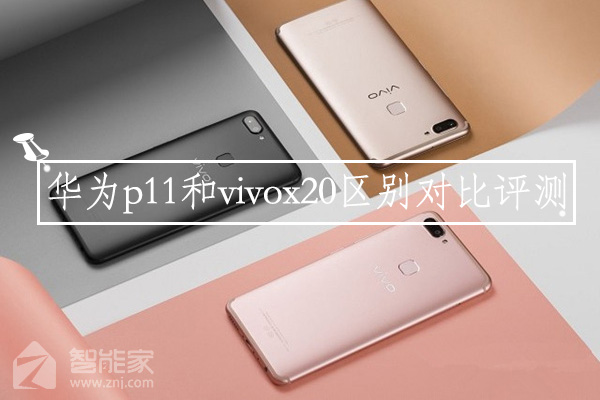华为p11和vivox20哪个好 华为p11和vivox20区别对比评测