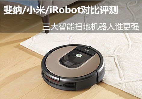 斐纳/小米/iRobot对比评测 三大智能扫地机器人谁更强
