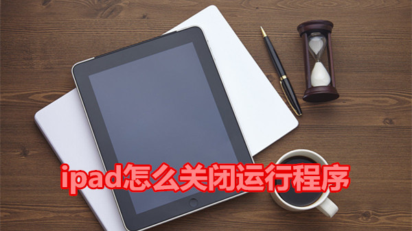 ipad怎么关闭运行程序