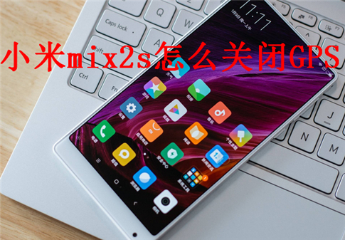 小米mix2s怎么关闭GPS