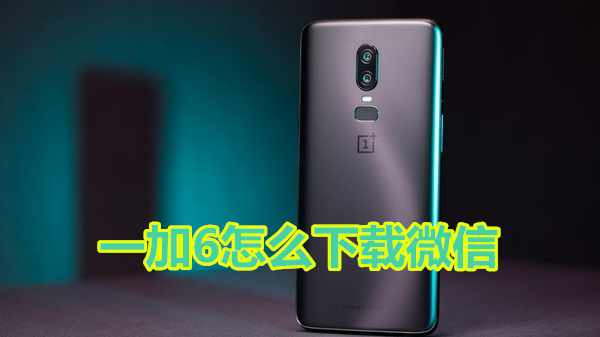 一加6怎么下载微信