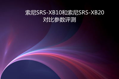 索尼XB10和XB20蓝牙音响哪个好