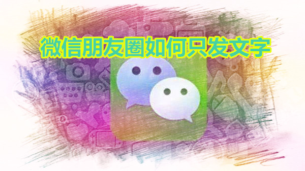 微信朋友圈如何只发文字