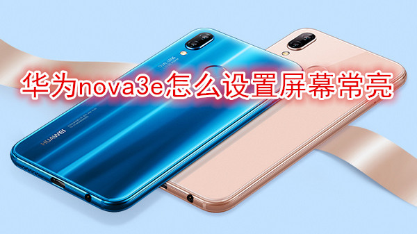 华为nova3e怎么设置屏幕常亮