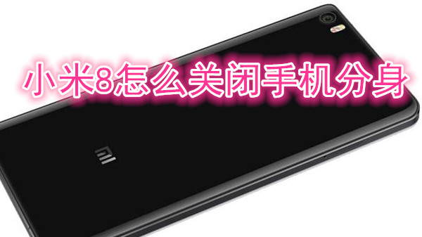 小米8怎么关闭手机分身