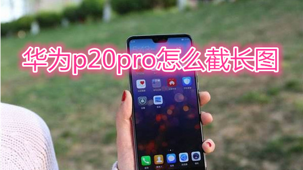 华为p20pro怎么截长图