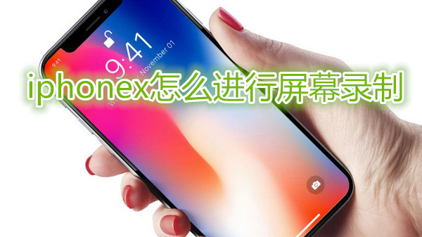 iphonex怎么进行屏幕录制