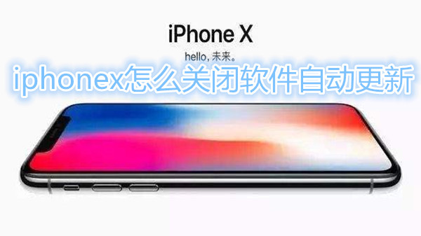 iphonex怎么关闭软件自动更新