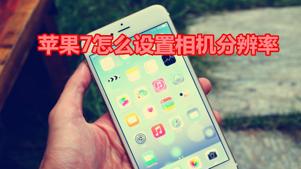 苹果7怎么设置相机分辨率