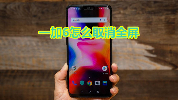 一加6怎么取消全屏