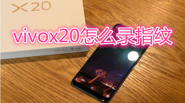 vivox20怎么录指纹