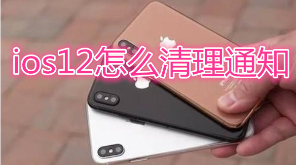 ios12怎么清理通知