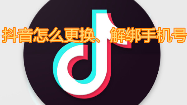 抖音怎么更换、解绑手机号