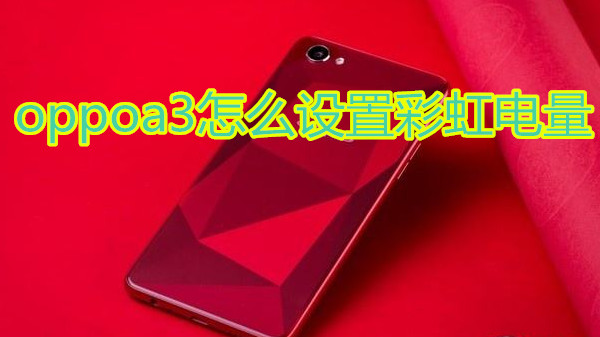 oppoa3怎么设置彩虹电量