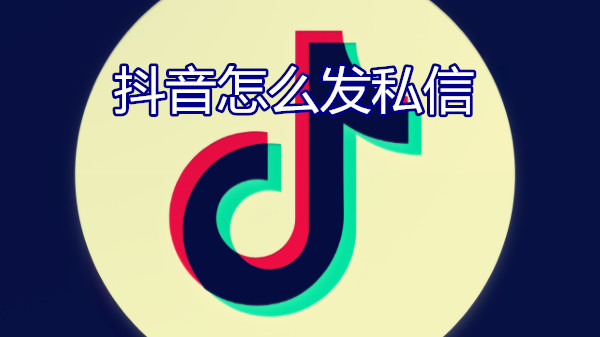 抖音怎么发私信