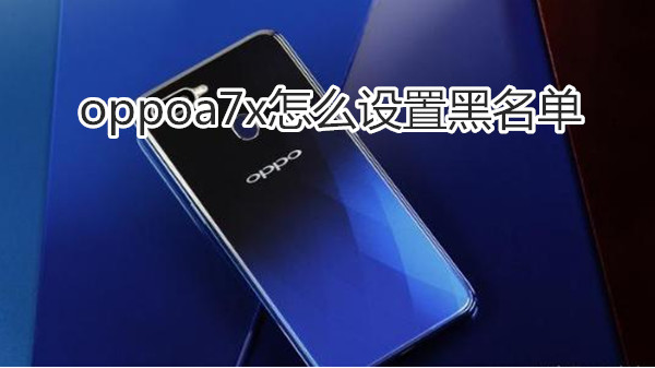 oppoa7x怎么设置黑名单