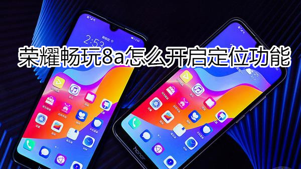 荣耀畅玩8a怎么开启定位功能