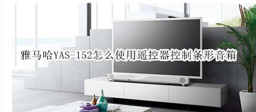 雅马哈YAS-152家庭影院音箱怎么使用遥控器控制条形音箱
