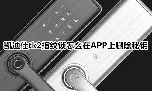 凯迪仕tk2指纹锁怎么在APP上删除秘钥
