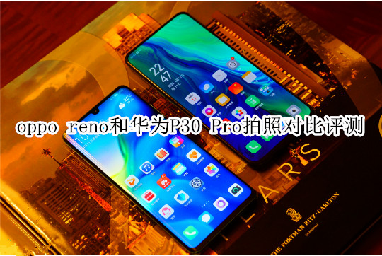 oppo reno和华为P30 Pro拍照对比评测
