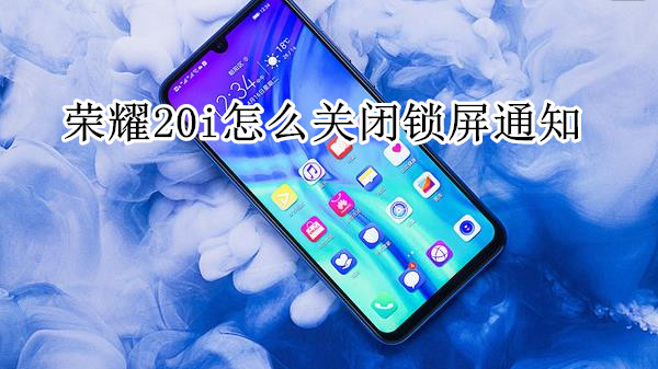 荣耀20i怎么关闭锁屏通知