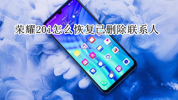 荣耀20i怎么恢复已删除联系人