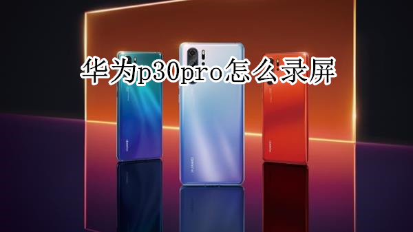 华为p30pro怎么录屏