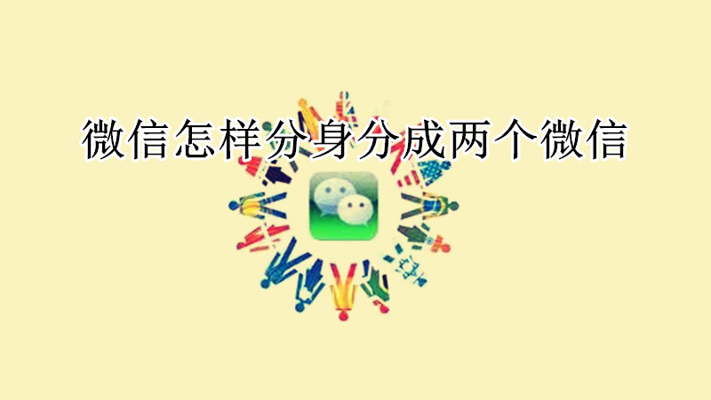 微信怎样分身分成两个微信