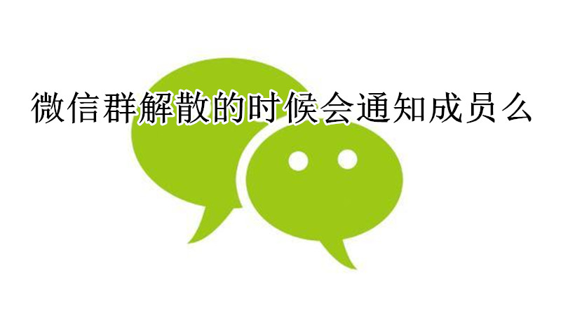 微信群解散的时候会有通知成员么