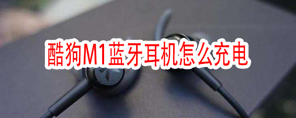 酷狗M1蓝牙耳机怎么充电