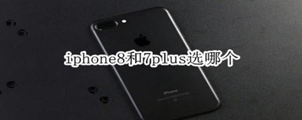 iphone8和7plus选哪个