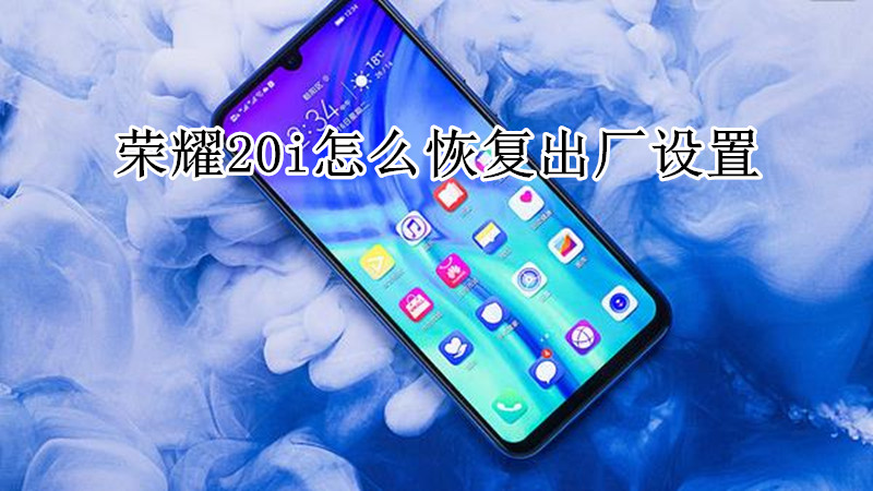 荣耀20i怎么恢复出厂设置